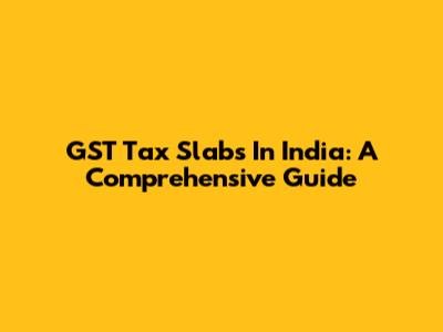 GST Tax Slabs In India: A Comprehensive Guide