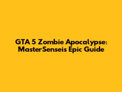 GTA 5 Zombie Apocalypse: MasterSensei's Epic Guide