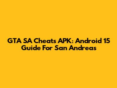 GTA SA Cheats APK: Android 15 Guide For San Andreas