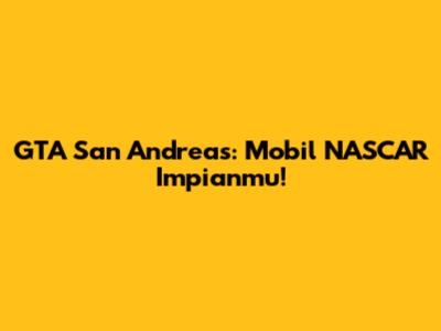 GTA San Andreas: Mobil NASCAR Impianmu!