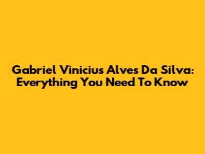 Gabriel Vinicius Alves Da Silva: Everything You Need To Know