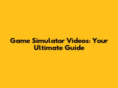 Game Simulator Videos: Your Ultimate Guide