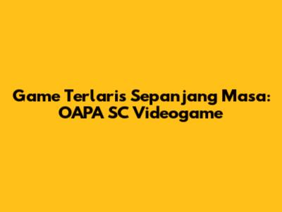 Game Terlaris Sepanjang Masa: OAPA SC Videogame
