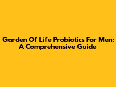 Garden Of Life Probiotics For Men: A Comprehensive Guide