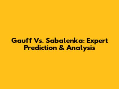 Gauff Vs. Sabalenka: Expert Prediction & Analysis