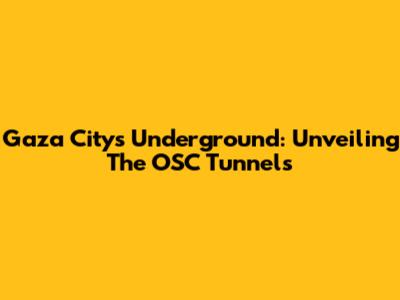 Gaza City's Underground: Unveiling The OSC Tunnels