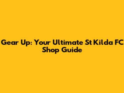 Gear Up: Your Ultimate St Kilda FC Shop Guide