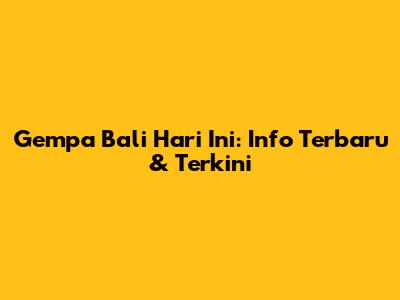 Gempa Bali Hari Ini: Info Terbaru & Terkini