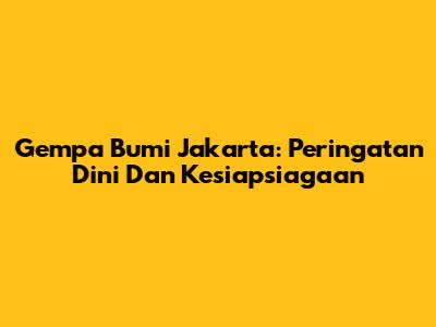 Gempa Bumi Jakarta: Peringatan Dini Dan Kesiapsiagaan