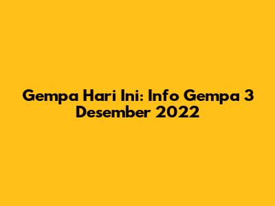 Gempa Hari Ini: Info Gempa 3 Desember 2022