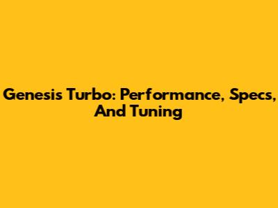Genesis Turbo: Performance, Specs, And Tuning