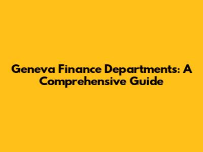 Geneva Finance Departments: A Comprehensive Guide