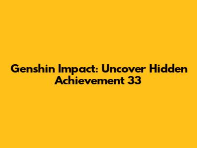 Genshin Impact: Uncover Hidden Achievement 33