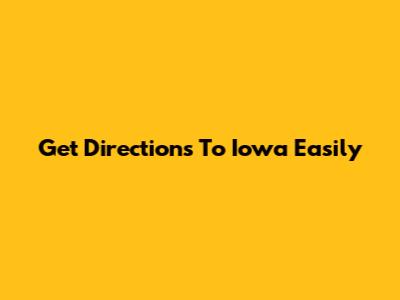 Get Directions To Iowa Easily
