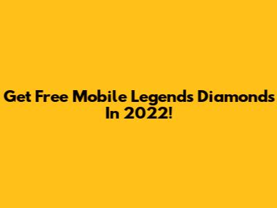 Get Free Mobile Legends Diamonds In 2022!