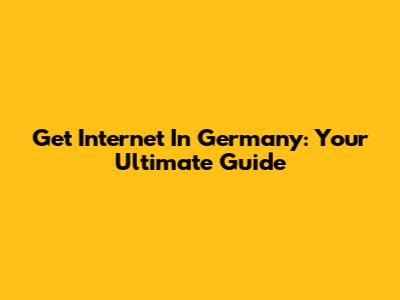 Get Internet In Germany: Your Ultimate Guide