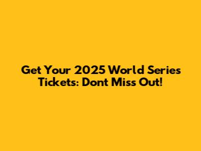 Get Your 2025 World Series Tickets: Don't Miss Out!