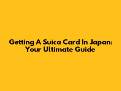 Getting A Suica Card In Japan: Your Ultimate Guide