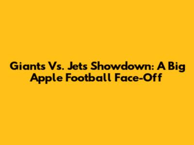 Giants Vs. Jets Showdown: A Big Apple Football Face-Off