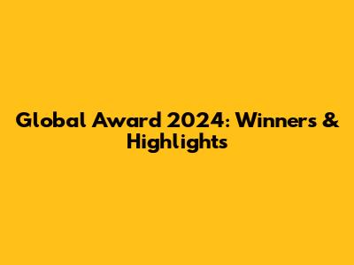 Global Award 2024: Winners & Highlights