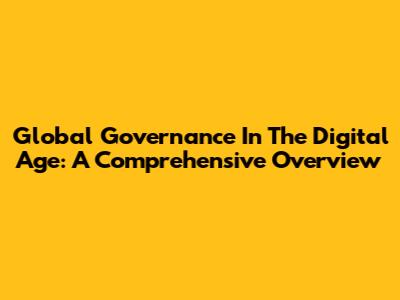 Global Governance In The Digital Age: A Comprehensive Overview