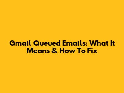 Gmail Queued Emails: What It Means & How To Fix