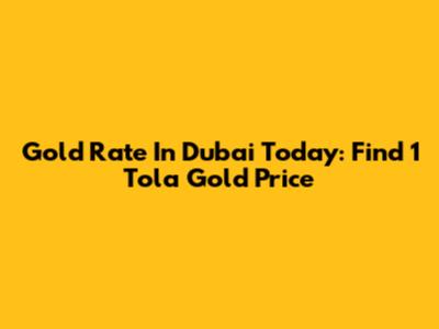 Gold Rate In Dubai Today: Find 1 Tola Gold Price