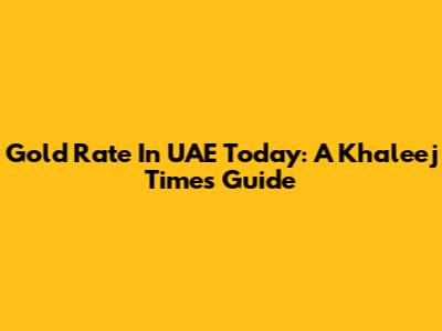 Gold Rate In UAE Today: A Khaleej Times Guide