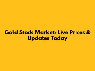 Gold Stock Market: Live Prices & Updates Today