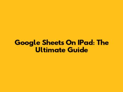 Google Sheets On IPad: The Ultimate Guide