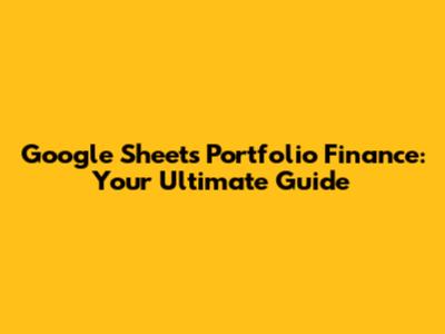 Google Sheets Portfolio Finance: Your Ultimate Guide