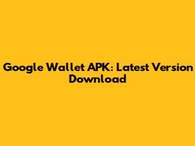 Google Wallet APK: Latest Version Download