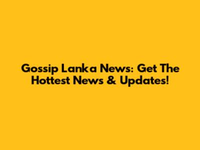 Gossip Lanka News: Get The Hottest News & Updates!
