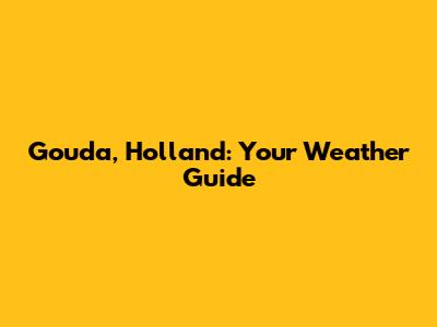 Gouda, Holland: Your Weather Guide