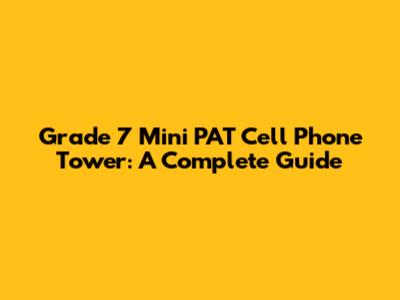 Grade 7 Mini PAT Cell Phone Tower: A Complete Guide