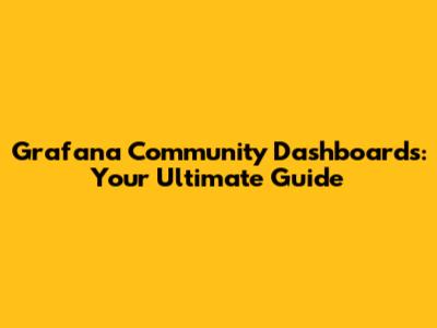 Grafana Community Dashboards: Your Ultimate Guide