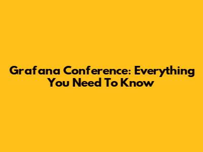 Grafana Conference: Everything You Need To Know