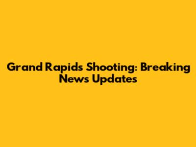 Grand Rapids Shooting: Breaking News Updates