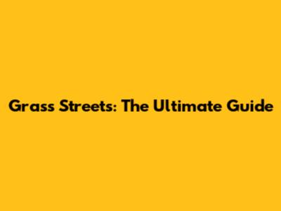 Grass Streets: The Ultimate Guide