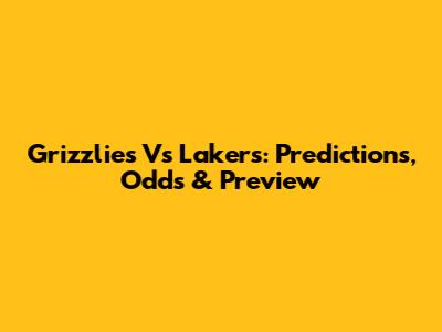 Grizzlies Vs Lakers: Predictions, Odds & Preview