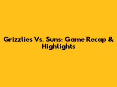Grizzlies Vs. Suns: Game Recap & Highlights