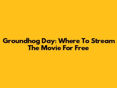 Groundhog Day: Where To Stream The Movie For Free