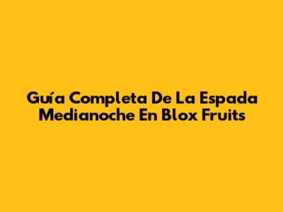 Guía Completa De La Espada Medianoche En Blox Fruits