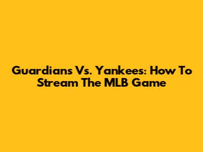 Guardians Vs. Yankees: How To Stream The MLB Game