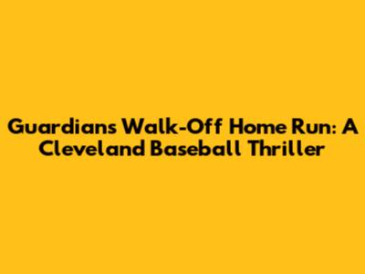 Guardians Walk-Off Home Run: A Cleveland Baseball Thriller