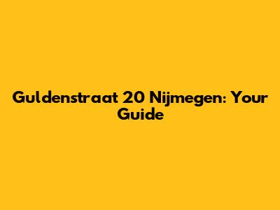 Guldenstraat 20 Nijmegen: Your Guide