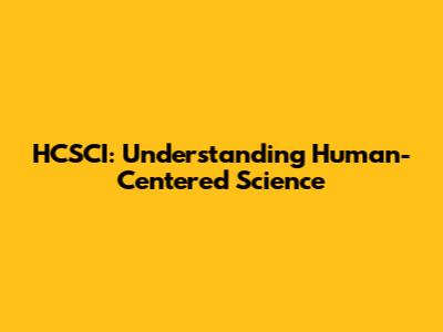 HCSCI: Understanding Human-Centered Science