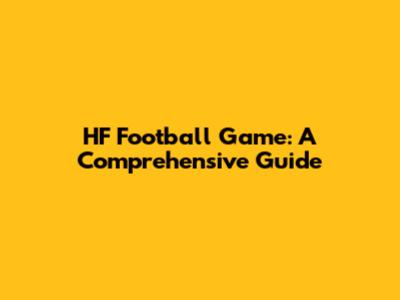 HF Football Game: A Comprehensive Guide
