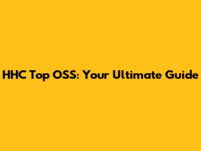 HHC Top OSS: Your Ultimate Guide