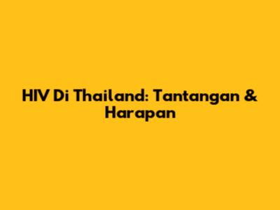 HIV Di Thailand: Tantangan & Harapan